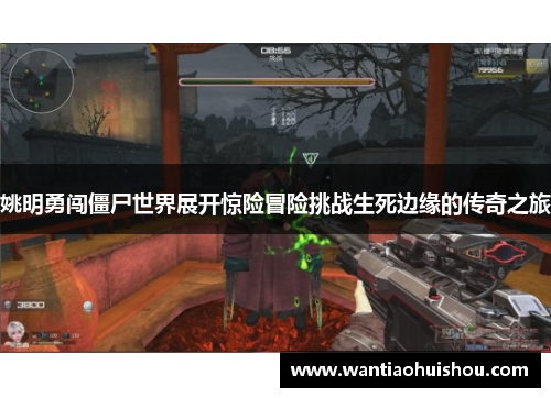 姚明勇闯僵尸世界展开惊险冒险挑战生死边缘的传奇之旅